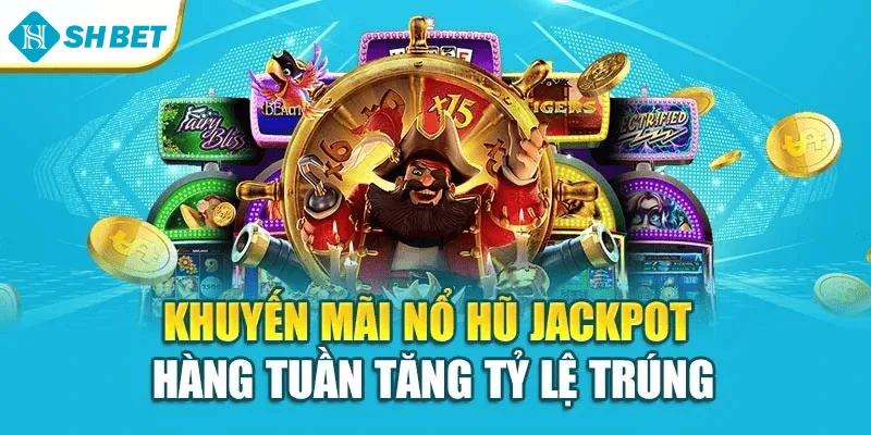 Khuyến mãi nổ hũ jackpot hàng tuần tăng tỷ lệ trúng