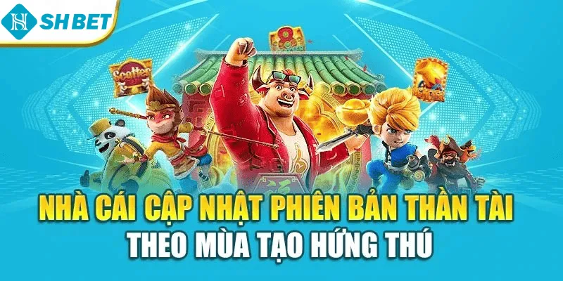 Nhà cái cập nhật phiên bản thần tài theo mùa tạo hứng thú